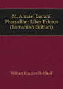 M. Annaei Lucani Pharsaliae: Liber Primus (Romanian Edition) - William Emerton Heitland