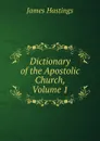 Dictionary of the Apostolic Church, Volume 1 - James Hastings