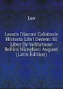 Leonis Diaconi Caloensis Historia Libri Decem: Et Liber De Velitatione Bellica Nicephori Augusti (Latin Edition) - Leo