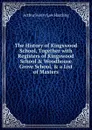 The History of Kingswood School, Together with Registers of Kingswood School . Woodhouse Grove School, . a List of Masters - Arthur Henry Law Hastling