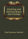 Knotting and Splicing Ropes and Cordage - Paul N. Hasluck