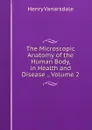 The Microscopic Anatomy of the Human Body, in Health and Disease ., Volume 2 - Henry Vanarsdale