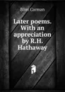 Later poems. With an appreciation by R.H. Hathaway - Carman Bliss
