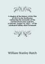 A chapter of the history of the War of 1812 in the Northwest: embracing the surrender of the northwestern army and fort, at Detroit, August 16, 1812 ; . of the celebrated Indian chief Tecumseh - William Stanley Hatch