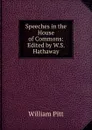 Speeches in the House of Commons: Edited by W.S. Hathaway - William Pitt