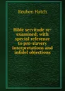 Bible servitude re-examined; with special reference to pro-slavery interpretations and infidel objections - Reuben Hatch