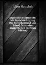 Englisches Staatsrecht: Mit Berucksichtigung Der Fur Schottland Und Irland Geltenden Sonderheiten (German Edition) - Julius Hatschek
