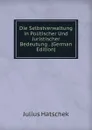 Die Selbstverwaltung in Politischer Und Juristischer Bedeutung . (German Edition) - Julius Hatschek