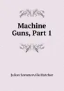 Machine Guns, Part 1 - Julian Sommerville Hatcher