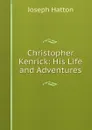 Christopher Kenrick: His Life and Adventures - Joseph Hatton