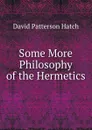 Some More Philosophy of the Hermetics. - David Patterson Hatch