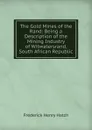 The Gold Mines of the Rand: Being a Description of the Mining Industry of Witwatersrand, South African Republic - Frederick Henry Hatch