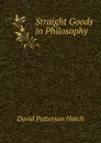 Straight Goods in Philosophy - David Patterson Hatch