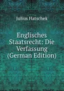 Englisches Staatsrecht: Die Verfassung (German Edition) - Julius Hatschek