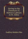 Saving to the Uttermost (G. Hatton.s Labours in St. Giles). - Godfrey Holden Pike