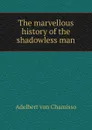 The marvellous history of the shadowless man - Adelbert von Chamisso