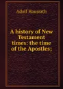 A history of New Testament times: the time of the Apostles; - Adolf Hausrath