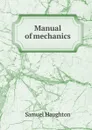 Manual of mechanics - Samuel Haughton