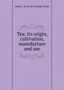 Tea: its origin, cultivation, manufacture and use - Isaiah L. [from old catalog] Hauser