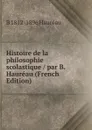 Histoire de la philosophie scolastique / par B. Haureau (French Edition) - B 1812-1896 Hauréau
