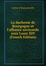 La duchesse de Bourgogne et l.alliance sovoyarde sous Louis XIV (French Edition) - comte d' Haussonville