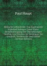 Biblische Liebeslieder: Das Sogenannte Hohelied Salomos Unter Steter Berucksichtigung Der Ubersetzungen Geothes Und Herders Im Versmasse Der Urschrift, Verdeutscht Und Erklart (German Edition) - Paul Haupt
