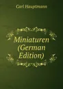Miniaturen (German Edition) - Carl Hauptmann