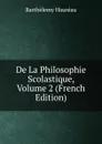 De La Philosophie Scolastique, Volume 2 (French Edition) - Barthélemy Hauréau
