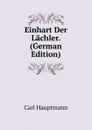 Einhart Der Lachler. (German Edition) - Carl Hauptmann