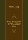 Essays On the Sacred Language, Writings, and Religion of the Parsees - Martin Haug