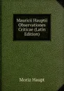 Mauricii Hauptii Observationes Criticae (Latin Edition) - Moriz Haupt