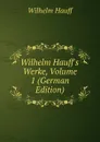Wilhelm Hauff.s Werke, Volume 1 (German Edition) - Wilhelm Hauff