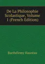 De La Philosophie Scolastique, Volume 1 (French Edition) - Barthélemy Hauréau