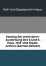 Katalog Der Archivalien-Ausstellung Des K.Und K.Haus-, Hof- Und Staats-Archivs (German Edition) - Hof- Und Staatsarchiv Haus-