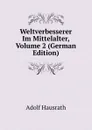 Weltverbesserer Im Mittelalter, Volume 2 (German Edition) - Adolf Hausrath