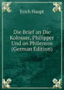 Die Brief an Die Kolosser, Philipper Und an Philemon (German Edition) - Erich Haupt