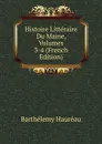 Histoire Litteraire Du Maine, Volumes 3-4 (French Edition) - Barthélemy Hauréau