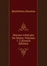 Histoire Litteraire Du Maine, Volumes 1-2 (French Edition) - Barthélemy Hauréau