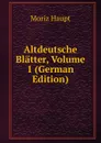 Altdeutsche Blatter, Volume 1 (German Edition) - Moriz Haupt