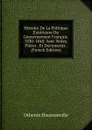 Histoire De La Politique Exterieure Du Gouvernement Francais: 1830-1848: Avec Notes, Pieces . Et Documents . (French Edition) - Othenin Haussonville