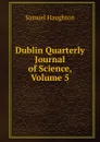 Dublin Quarterly Journal of Science, Volume 5 - Samuel Haughton