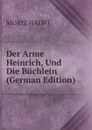 Der Arme Heinrich, Und Die Buchlein (German Edition) - Moriz Haupt