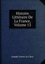 Histoire Litteraire De La France, Volume 13 - Joseph Victor le Clerc