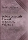 Dublin Quarterly Journal of Science, Volume 6 - Samuel Haughton