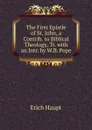 The First Epistle of St. John, a Contrib. to Biblical Theology, Tr. with an Intr. by W.B. Pope - Erich Haupt