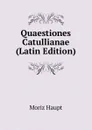 Quaestiones Catullianae (Latin Edition) - Moriz Haupt