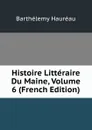 Histoire Litteraire Du Maine, Volume 6 (French Edition) - Barthélemy Hauréau