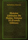 Histoire Litteraire Du Maine, Volume 10 (French Edition) - Barthélemy Hauréau