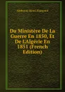 Du Ministere De La Guerre En 1850, Et De L.Algerie En 1851 (French Edition) - Alphonse Henri Hautpoul