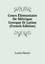 Cours Elementaire De Metrique Grecque Et Latine (French Edition) - Louis Havet